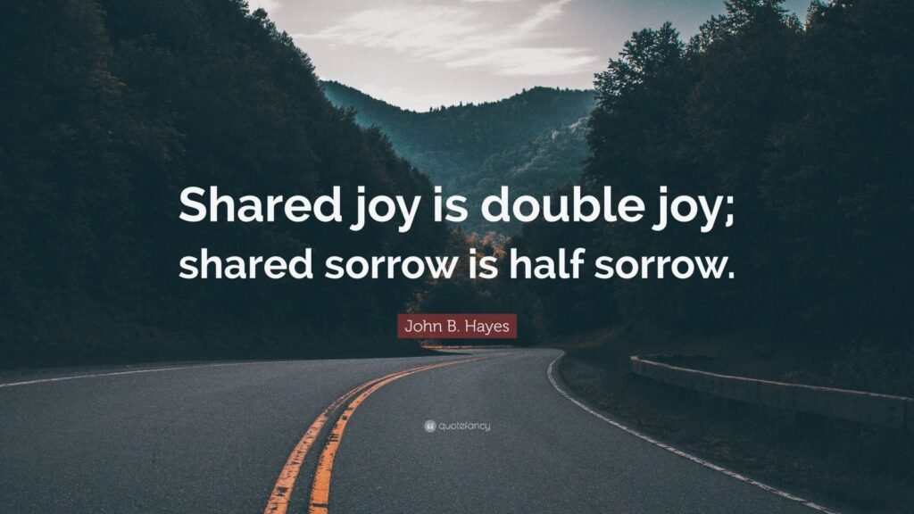 Shared Joy is a Double Joy; Shared Sorrow is Half a Sorrow